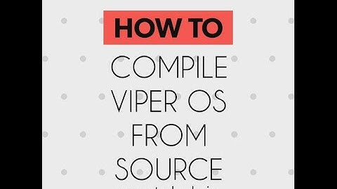 How To Compile Viper OS From Source 2017