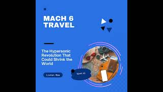 Mach 6 Travel: The Hypersonic Revolution That Could Shrink the World