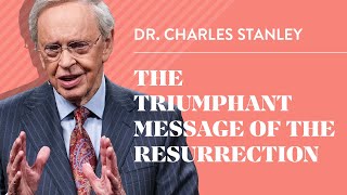 The Triumphant Message of the Resurrection - Dr. Charles Stanley