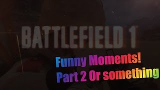 Battlefield 1 Funny Moments Part 2 (Rage | Getting Cancer | Pretty much the basics)