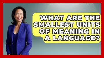 What Are The Smallest Units Of Meaning In A Language? - The Language Library