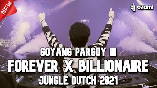 GOYANG PARGOY !!! DJ FOREVER X BILLIONAIRE NEW JUNGLE DUTCH 2021 FULL BASS   DJ OZAMI