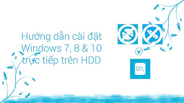 Hướng dẫn cài đặt Windows 7, 8 & 10 trực tiếp trên HDD (không cần USB, DVD)