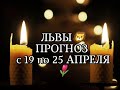 ЛЬВЫ🦁 ПРОГНОЗ С 19 по 25 АПРЕЛЯ🌷