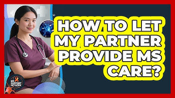 How To Let My Partner Provide MS Care?