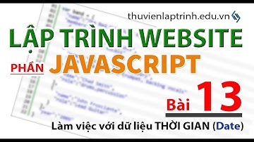 Học lập trình Web A-Z - JAVASCRIPT- Bài 13 - Làm quen và làm việc với dữ liệu kiểu thời gian