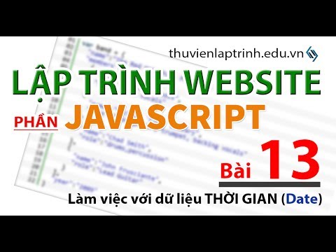 Học lập trình Web A-Z – JAVASCRIPT- Bài 13 – Làm quen và làm việc với dữ liệu kiểu thời gian