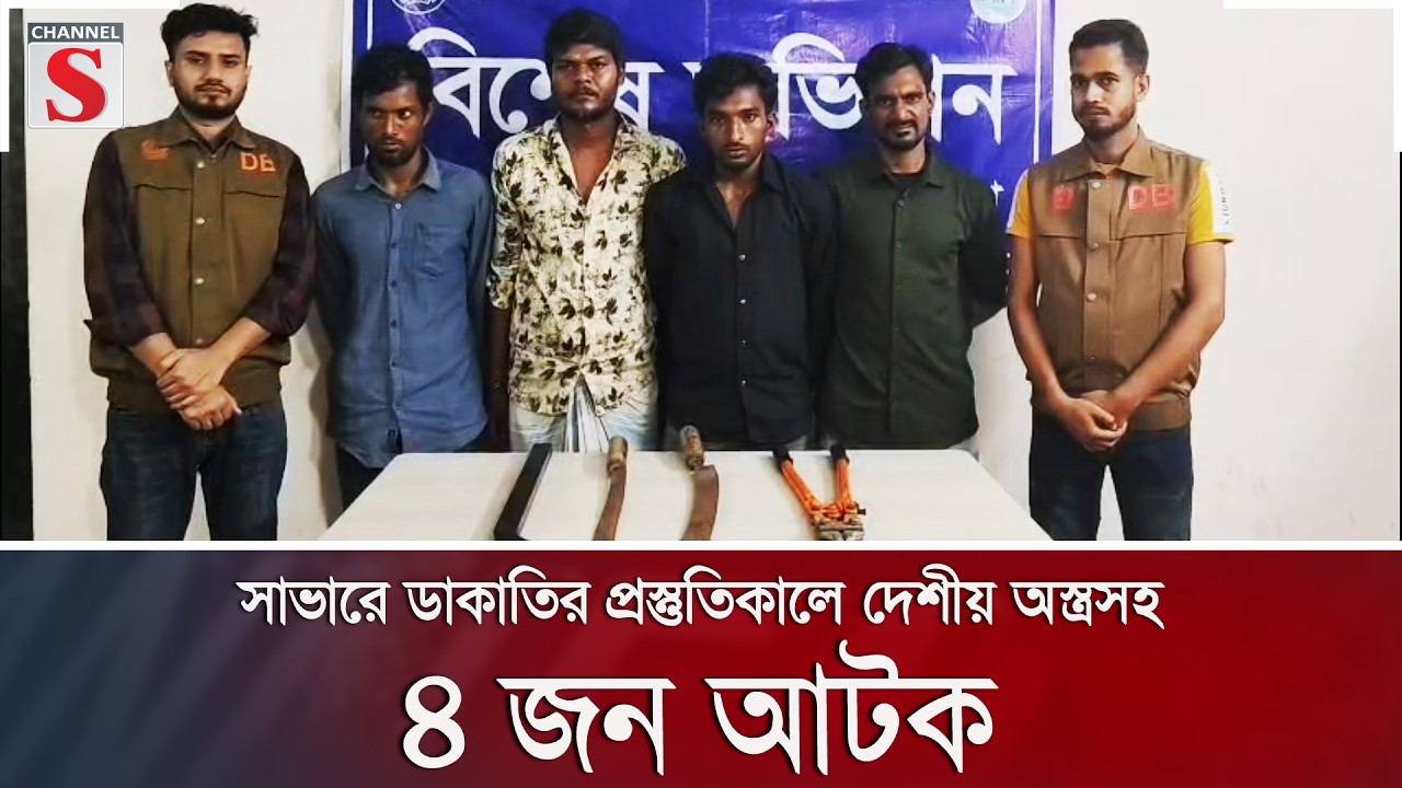 সাভারে ডা'কাতির প্রস্তুতিকালে দেশীয় অ'স্ত্রসহ ৪ জন আটক | Channel S News