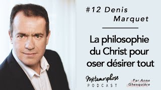 #12 Denis Marquet : La philosophie du Christ pour oser désirer tout