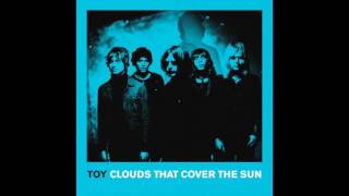 Video thumbnail of "TOY - Clouds That Cover The Sun"