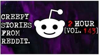 2 Hour | Creepy Stories From Reddit | Compilation | Vol 143