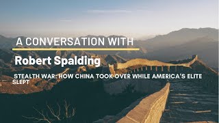 BG (ret) Robert Spalding “Stealth War: How China took over while America’s Elite Slept'
