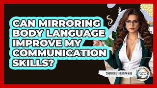 Can Mirroring Body Language Improve My Communication Skills? - Cognitive Therapy Hub