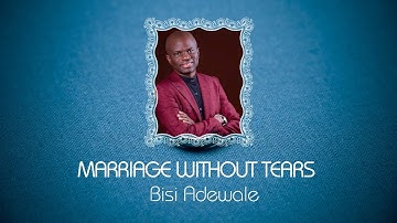 Marriage Without Tears | Bisi Adewale