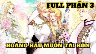 PHẦN 3｜HOÀNG HẬU MUỐN TÁI HÔN｜HuyA Review