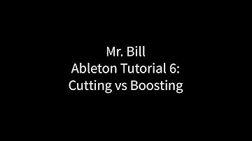 Mr. Bill - Ableton Tutorial 6 : Cutting vs Boosting