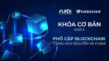 Khóa học sơ cấp Blockchain - Buổi 3 | Phổ cập Blockchain cùng Huy Nguyễn và FUNiX