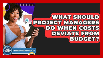 What Should Project Managers Do When Costs Deviate From Budget? - The Project Manager Toolkit
