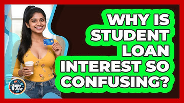 Why Is Student Loan Interest So Confusing? - Student Score Builder
