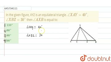 In the given figure, XYZ is an equilateral triangle. angle XAY=40^@, angle XBZ= 30^@ then angle ...