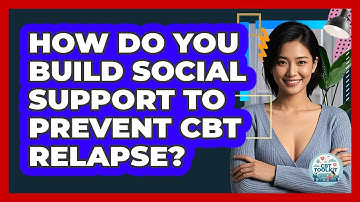 How Do You Build Social Support To Prevent CBT Relapse? - CBT Toolkit