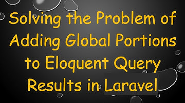 Solving the Problem of Adding Global Portions to Eloquent Query Results in Laravel