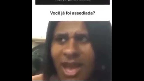 VOCÊ JÁ FOI ASSEDIADA?