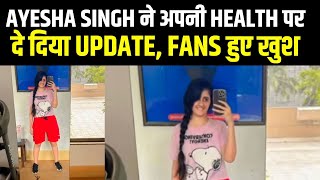 Ayesha Singh ने Health पर दिया Update | Ayesha Admirers | Sai Joshi | Neil Bhatt