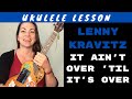 IT AIN'T OVER 'TIL IT'S OVER - UKULELE LESSON - LENNY KRAVITZ