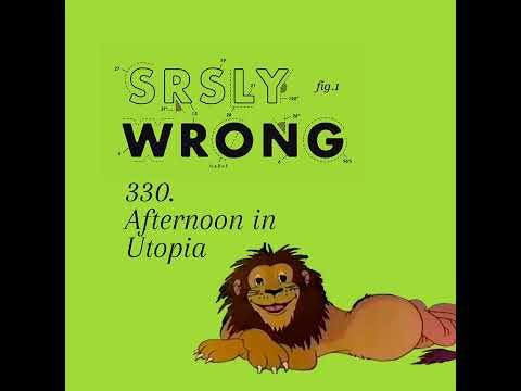 Afternoon in Utopia - srsly wrong podcast ep 330