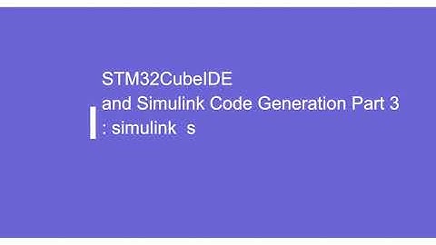 STM32CubeIDE and Simulink Code Generation Part 3: simulink  setup