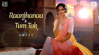 Raanjhanaa X Tum Tak (Lofi Flip)- Amtee, Jaswinder S, Shiraz U, Javed Ali, Kirti Sagathia & Pooja Av