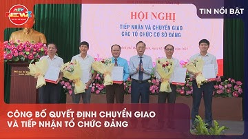 CÔNG BỐ QUYẾT ĐỊNH CHUYỂN GIAO VÀ TIẾP NHẬN TỔ CHỨC ĐẢNG