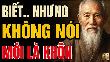 Cổ Nhân Dạy – Người Khôn Luôn Giữ Miệng, Biết Mà Không Nói Mới Thật Sự Cao Tay | Triết Lý Cổ Nhân
