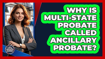 Why Is Multi-state Probate Called Ancillary Probate? - Your Civil Rights Guide