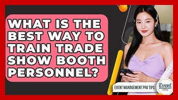 What Is The Best Way To Train Trade Show Booth Personnel? - Event Management Pro Tips