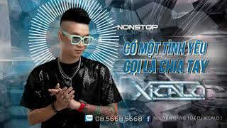 DEMO 3H  - NONSTOP - CÓ MỘT TÌNH YÊU GỌI LÀ CHIA TAY - DJ XICALO - MUA FULL ZALO  0856685668