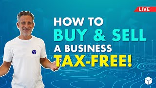 How to Buy and Sell a Business TAXFREE!