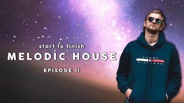 Start To Finish Melodic House| Episode 2 Creating A Meaningful Track