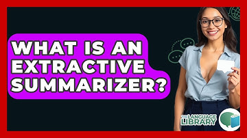What Is An Extractive Summarizer? - The Language Library