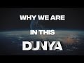 Why we are in this dunya