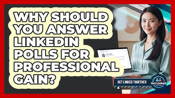 Why Should You Answer LinkedIn Polls For Professional Gain? - Get Linked Together