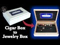 Cigar Box to Jewelry Box