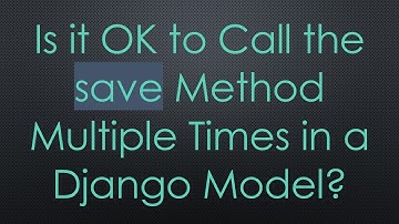 Is it OK to Call the save Method Multiple Times in a Django Model?