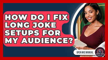 How Do I Fix Long Joke Setups For My Audience? - Open Mic Manual