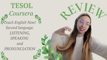 TESOL Coursera. REVIEW. Teach English Now! Second language. Listening, Speaking and Pronunciation.