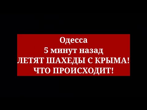 Одесса 5 минут назад. ЛЕТЯТ ШАХЕДЫ С КРЫМА! ЧТО ПРОИСХОДИТ!