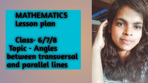 Maths lesson plan on " Angles between transversal and parallel lines "। गणित पाठ योजना । बी. एड.।📚📝