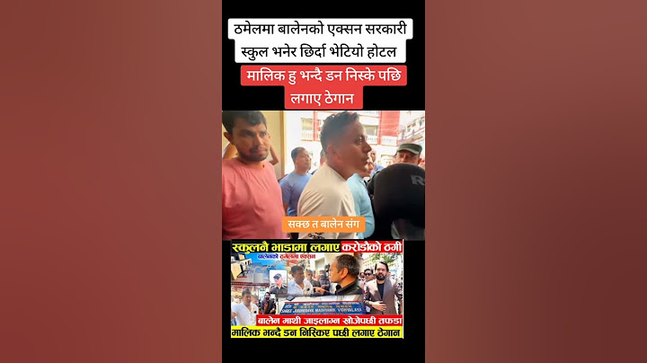 ठमेलमा बालेनको एक्सन सरकारी स्कुल भनेर छिर्दा भेटियो होटल मालिक हु भन्दै डन निस्के पछि लगाए ठेगान