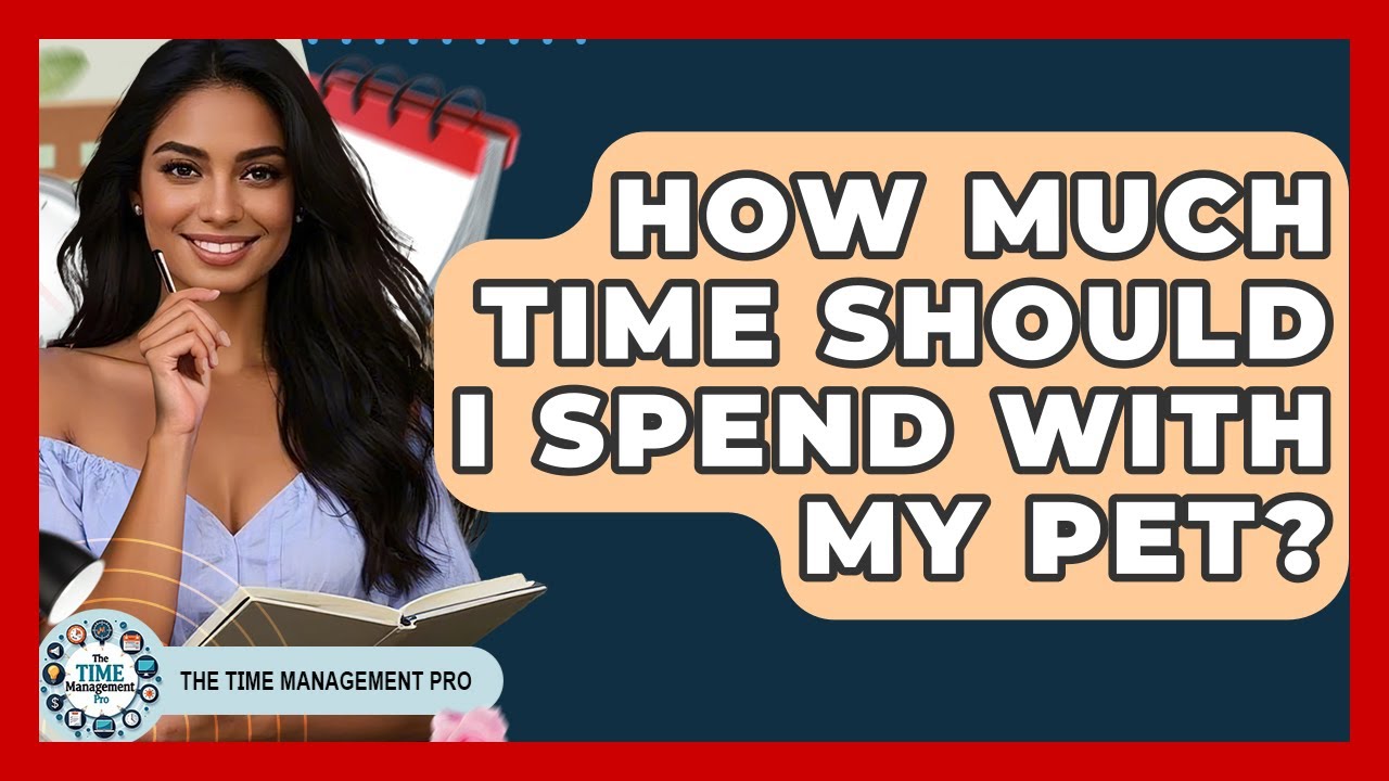 How Much Time Should I Spend With My Pet? - The Time Management Pro
